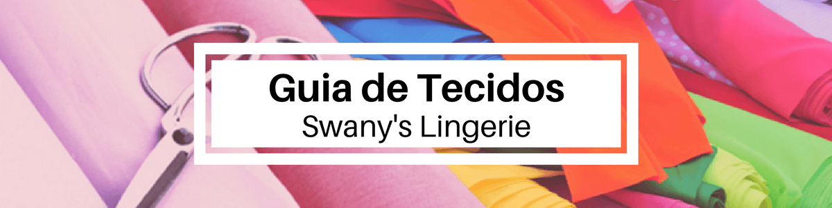 Guia de Tecidos Swany's Lingerie